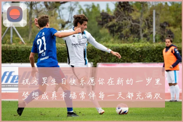 祝方昊生日快乐愿你在新的一岁里梦想成真幸福常伴每一天都充满欢笑