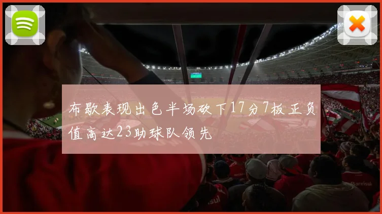 布歇表现出色半场砍下17分7板正负值高达23助球队领先