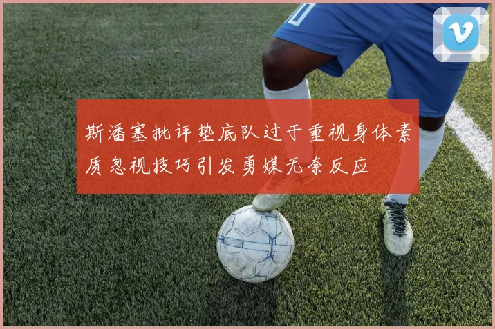 斯潘塞批评垫底队过于重视身体素质忽视技巧引发勇媒无奈反应